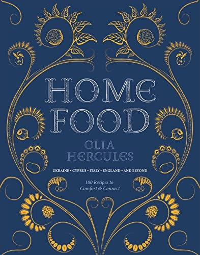 Home Food: 100 Recipes to Comfort and Connect: Ukraine • Cyprus • Italy • England • and Beyond