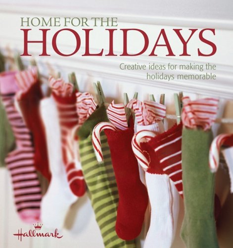 Home for the Holidays: Creative Ideas for Making the Holidays Memorable