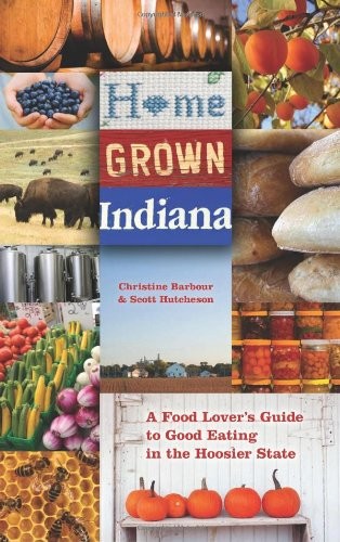 Home Grown Indiana: A Food Lover's Guide to Good Eating in the Hoosier State (Quarry Books)