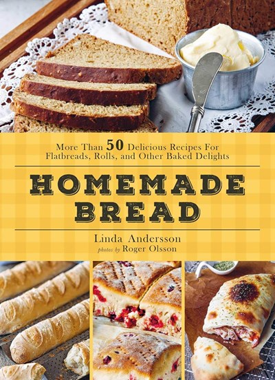 Homemade Bread: More Than 50 Delicious Recipes for Flatbreads, Rolls and Other Baked Delights