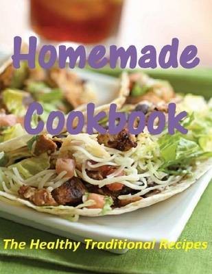 Homemade Cookbook: The Healthy Traditional Recipes
