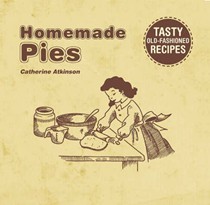 Homemade Pies: Tasty Old Fashioned Recipes
