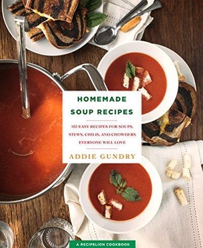 Homemade Soup Recipes: 103 Easy Recipes for Soups, Stews, Chilis, and Chowders Everyone Will Love (RecipeLion)