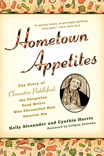 Hometown Appetites: The Story of Clementine Paddleford, the Forgotten Food Writer who Chronicled How America Ate