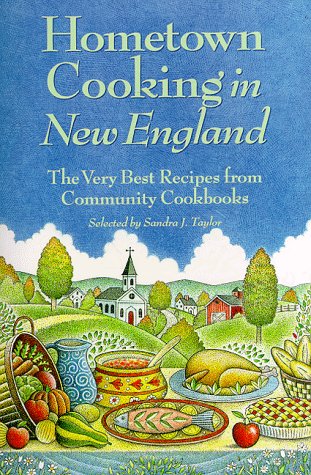 Hometown Cooking in New England: The Very Best Recipes From Community Cookbooks