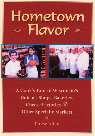 Hometown Flavor: A Cook's Tour of Wisconsin's Butcher Shops, Bakeries, Cheese Factories, & Other Specialty Markets