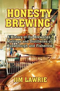 Honesty Brewing: A History of the Breweries, Maltings and Distilleries of Musselburgh and Fisherrow