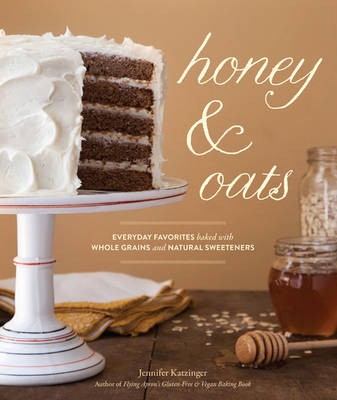Honey & Oats: Everyday Favorites Baked with Whole Grains and Natural Sweeteners