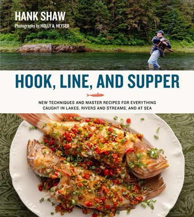 Hook, Line and Supper: New Techniques and Master Recipes for Everything Caught in Lakes, Rivers, Streams, and at Sea