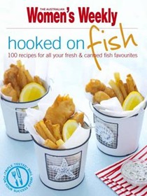 Hooked on Fish: 100 Recipes for All Your Fresh & Canned Fish Favourites
