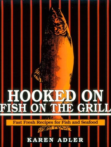 Hooked on Fish on the Grill: Fast Fish Recipes for Fish and Seafood