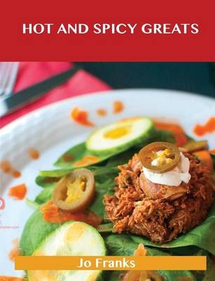 Hot and Spicy Greats: Delicious Hot and Spicy Recipes, The Top 100 Hot and Spicy Recipes