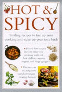 Hot and Spicy: Sizzling Recipes to Fire Up Your Cooking and Wake Up Your Taste Buds