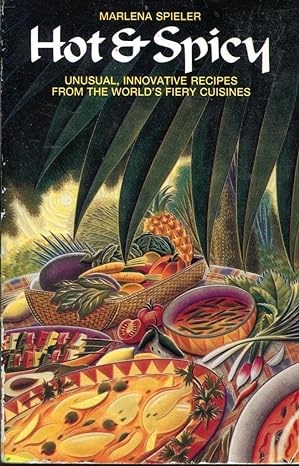 Hot and Spicy: Unusual, Innovative Recipes from the World's Fiery Cuisines