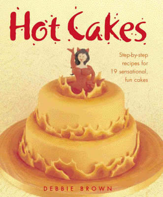 Hot Cakes: Step-by-step Recipes for 19 Sensational Fun Cakes