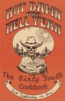 Hot Damn and Hell Yeah!/The Dirty South Cookbook: Two Cookbooks in One!