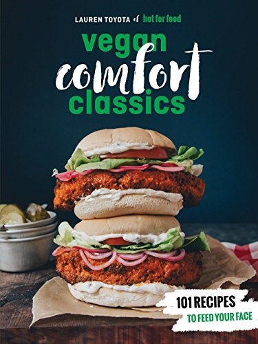 Hot for Food Vegan Comfort Classics: 101 Recipes to Feed Your Face