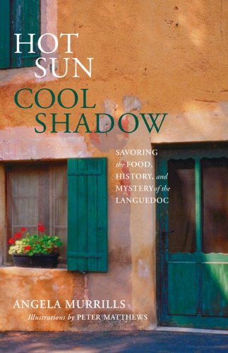 Hot Sun, Cool Shadow: Savoring the Food, History, and Mystery of the Languedoc