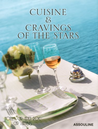 Hotel Du Cap Eden-Roc Cuisine & Cravings of the Stars: Containing Practical Receipts for Plain and Rich Cooking