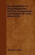 Household Hints To Young Housewives, With The Arrangements And Receipts For Forty Dinners, Etc.