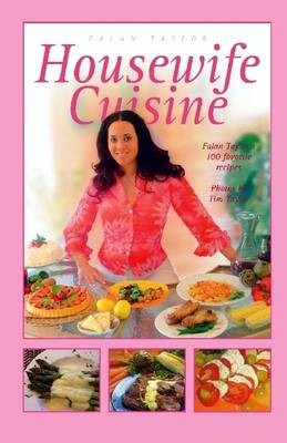 Housewife Cuisine: Falon Taylor's 100 Favorite Recipes