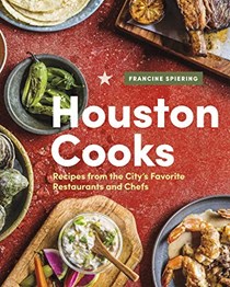 Houston Cooks: Recipes from the City’s Favorite Restaurants and Chefs