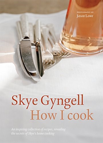 How I Cook: An Inspiring Collection of Recipes, Revealing the Secrets of Skye's Home Cooking
