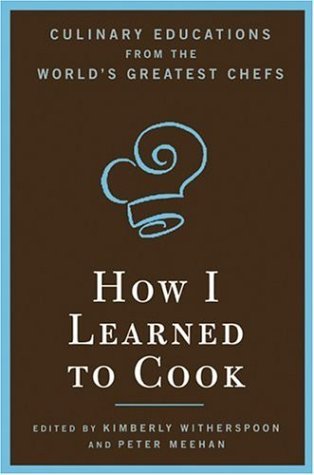 How I Learned to Cook: Culinary Educations from the World's Greatest Chefs