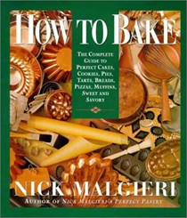 How to Bake: Complete Guide to Perfect Cakes, Cookies, Pies, Tarts, Breads, Pizzas, Muffins