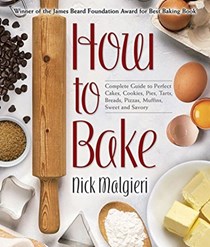 How to Bake: Complete Guide to Perfect Cakes, Cookies, Pies, Tarts, Breads, Pizzas, Muffins