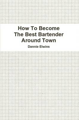 How To Become The Best Bartender Around Town