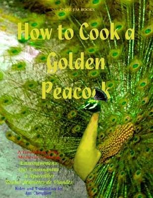 How to Cook a Golden Peacock: A Translation of the Medieval Cookbook Enseingnemenz Qui Enseingnent a Apareillier Toutes Manieres De Viandes