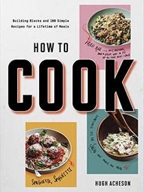 How to Cook: Building Blocks and 100 Simple Recipes for a Lifetime of Meals