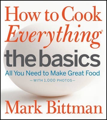 How to Cook Everything: The Basics: All You Need to Make Great Food