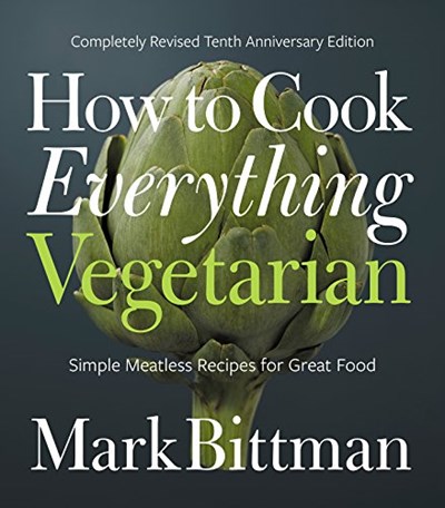 How to Cook Everything Vegetarian (10th Anniversary Edition): Simple Meatless Recipes for Great Food
