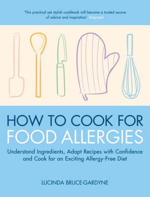 How to Cook for Food Allergies: Understand Ingredients, Adapt Recipes with Confidence and Cook for an Exciting Allergy-free Diet