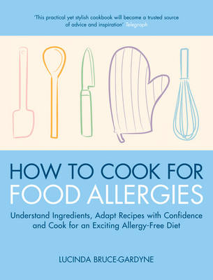 How to Cook for Food Allergies: Understand Ingredients, Adapt Recipes with Confidence and Cook for an Exciting Allergy-free Diet