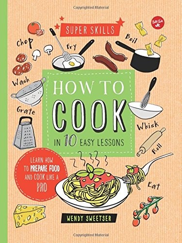 How to Cook in 10 Easy Lessons: Learn how to prepare food and cook like a pro