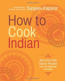 How to Cook Indian / Mastering the Art of Indian Cooking: More Than 500 Classic Recipes for the Modern Kitchen