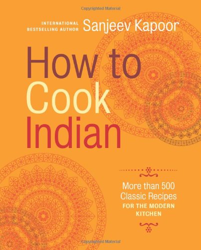 How to Cook Indian / Mastering the Art of Indian Cooking: More Than 500 Classic Recipes for the Modern Kitchen