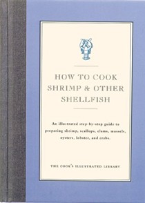 How To Cook Shrimp And Other Shellfish: An Illustrated Step-By-Step Guide to Preparing Shrimp, Scallops, Clams, Mussels, Oysters, Lobster, and Crabs