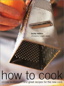 How to Cook: Simple Techniques and Great Recipes for the New Cook