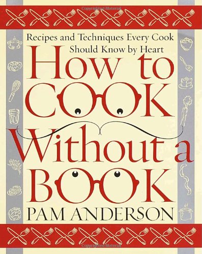 How to Cook Without a Book: Recipes and Techniques Every Cook Should Know by Heart