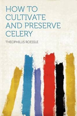 How to Cultivate and Preserve Celery