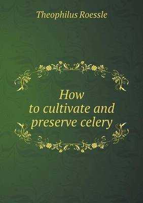 How to Cultivate and Preserve Celery