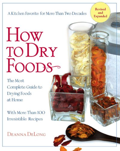 How to Dry Foods, Revised And Expanded: The Most Complete Guide To Drying Foods At Home