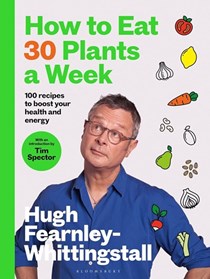 How to Eat 30 Plants a Week: 100 Recipes to Boost your Health and Energy