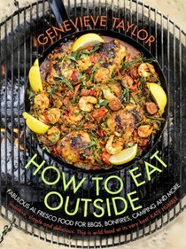 How to Eat Outside: Fabulous Al Fresco Food for BBQs, Bonfires, Camping and More