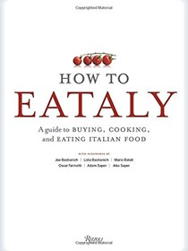 How to Eataly: A Guide to Buying, Cooking, and Eating Italian Food