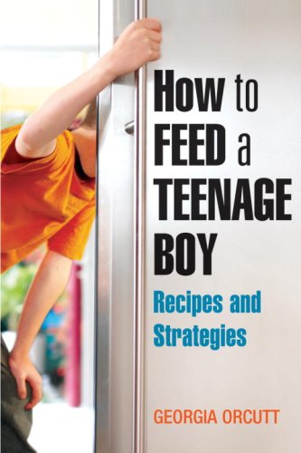 How To Feed A Teenage Boy: Recipes And Strategies For Good Eating